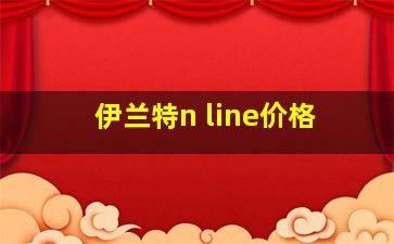 伊兰特n line价格